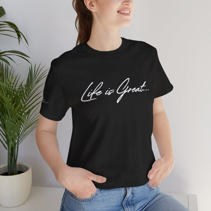 Life is Great T-Shirt (Unisex)